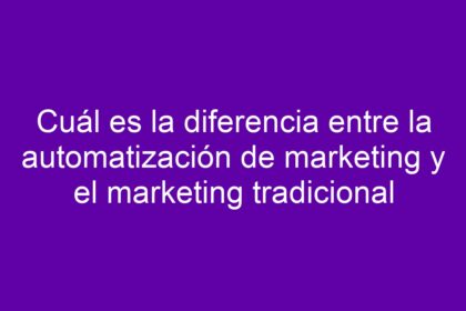 Cuál es la diferencia entre la automatización de marketing y el marketing tradicional - 12