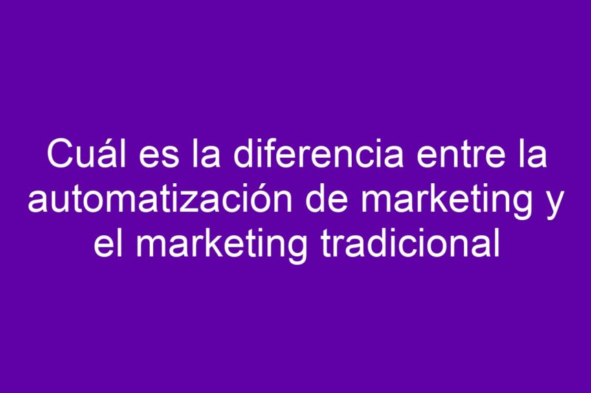 Imagen de Cuál es la diferencia entre la automatización de marketing y el marketing tradicional Cuál es la diferencia entre la automatización de marketing y el marketing tradicional - 7