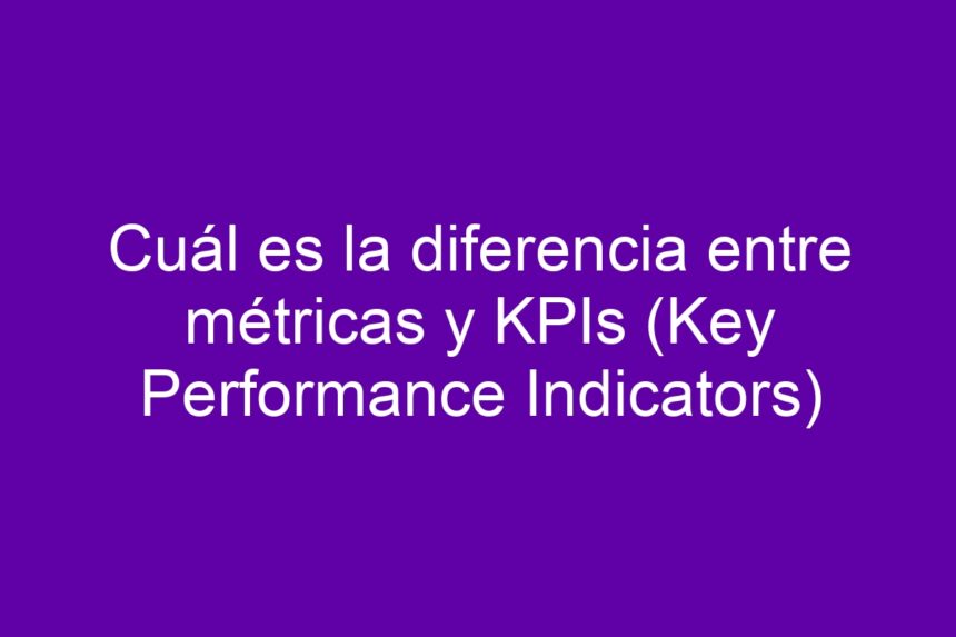 Imagen de Cuál es la diferencia entre métricas y KPIs (Key Performance Indicators) Cuál es la diferencia entre métricas y KPIs (Key Performance Indicators) - 7