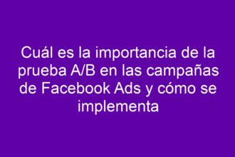 Cuál es la importancia de la prueba A/B en las campañas de Facebook Ads y cómo se implementa - 13