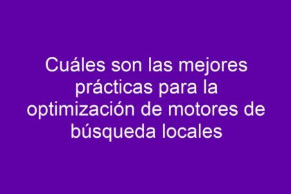 Cuáles son las mejores prácticas para la optimización de motores de búsqueda locales - 20