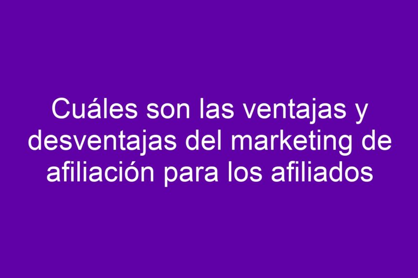 Imagen de Cuáles son las ventajas y desventajas del marketing de afiliación para los afiliados Cuáles son las ventajas y desventajas del marketing de afiliación para los afiliados - 7