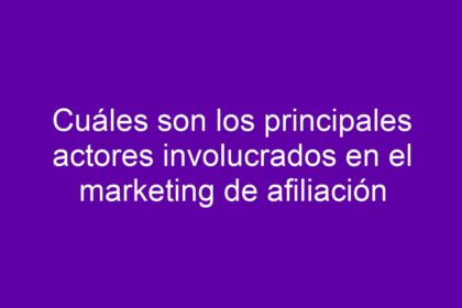 Cuáles son los principales actores involucrados en el marketing de afiliación - 48