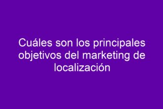 Cuáles son los principales objetivos del marketing de localización - 15