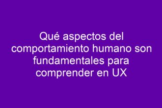 Qué aspectos del comportamiento humano son fundamentales para comprender en UX - 13
