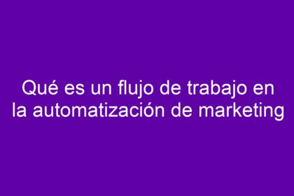 Qué es un flujo de trabajo en la automatización de marketing - 14