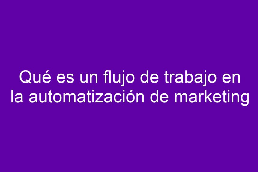 Imagen de Qué es un flujo de trabajo en la automatización de marketing Qué es un flujo de trabajo en la automatización de marketing - 7