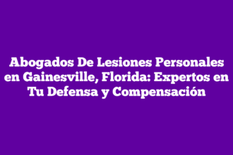 Abogados De Lesiones Personales en Gainesville, Florida: Expertos en Tu Defensa y Compensación