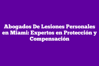 Abogados De Lesiones Personales en Miami: Expertos en Protección y Compensación