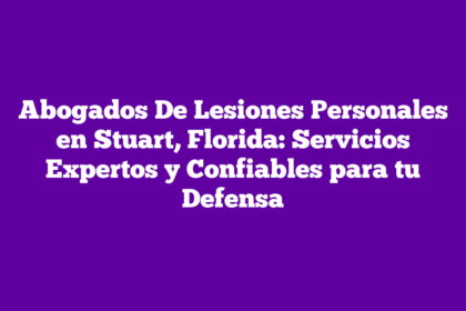 Abogados De Lesiones Personales en Stuart, Florida: Servicios Expertos y Confiables para tu Defensa