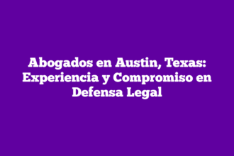 Abogados en Austin, Texas: Experiencia y Compromiso en Defensa Legal