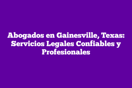 Abogados en Gainesville, Texas: Servicios Legales Confiables y Profesionales