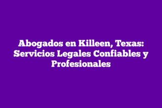 Abogados en Killeen, Texas: Servicios Legales Confiables y Profesionales