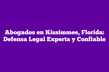 Abogados en Kissimmee, Florida: Defensa Legal Experta y Confiable