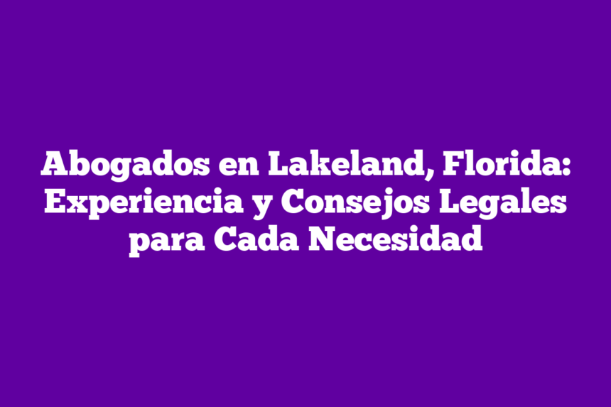 Imagen de Abogados en Lakeland, Florida: Experiencia y Consejos Legales para Cada Necesidad Abogados en Lakeland, Florida: Experiencia y Consejos Legales para Cada Necesidad