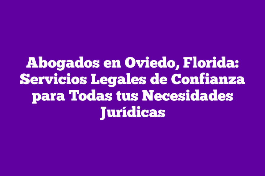 Imagen de Abogados en Oviedo, Florida: Servicios Legales de Confianza para Todas tus Necesidades Jurídicas Abogados en Oviedo, Florida: Servicios Legales de Confianza para Todas tus Necesidades Jurídicas