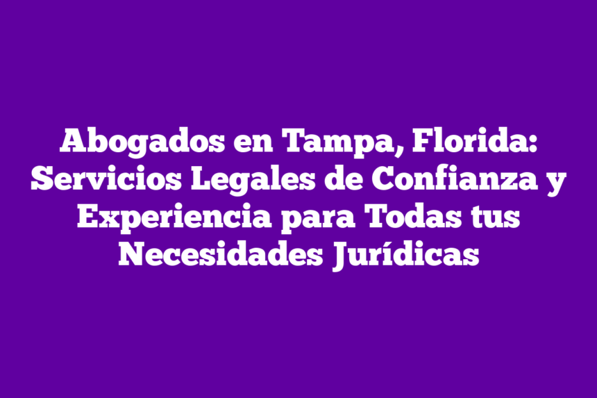 Imagen de Abogados en Tampa, Florida: Servicios Legales de Confianza y Experiencia para Todas tus Necesidades Jurídicas Abogados en Tampa, Florida: Servicios Legales de Confianza y Experiencia para Todas tus Necesidades Jurídicas