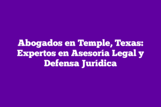 Abogados en Temple, Texas: Expertos en Asesoría Legal y Defensa Jurídica