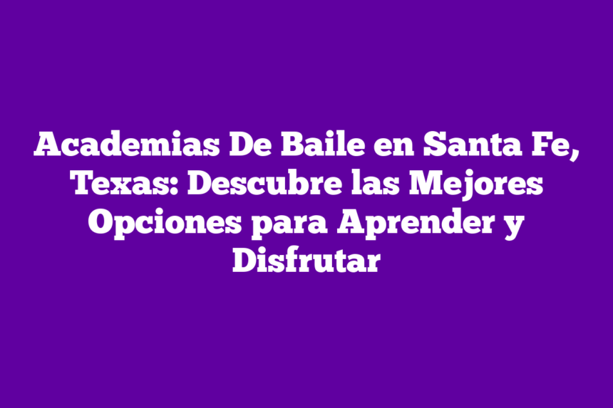 Imagen de Academias De Baile en Santa Fe, Texas: Descubre las Mejores Opciones para Aprender y Disfrutar Academias De Baile en Santa Fe, Texas: Descubre las Mejores Opciones para Aprender y Disfrutar