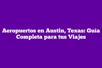 Aeropuertos en Austin, Texas: Guía Completa para tus Viajes