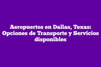 Aeropuertos en Dallas, Texas: Opciones de Transporte y Servicios disponibles