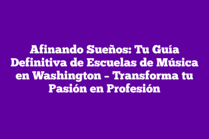 Afinando Sueños: Tu Guía Definitiva de Escuelas de Música en Washington – Transforma tu Pasión en Profesión