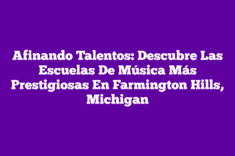 Afinando Talentos: Descubre Las Escuelas De Música Más Prestigiosas En Farmington Hills, Michigan