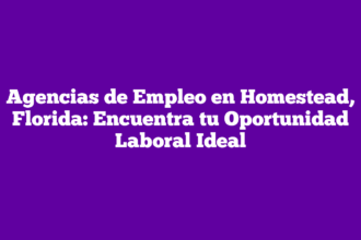 Agencias de Empleo en Homestead, Florida: Encuentra tu Oportunidad Laboral Ideal