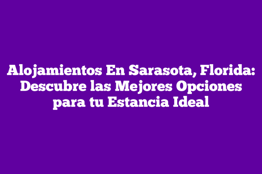 Imagen de Alojamientos En Sarasota, Florida: Descubre las Mejores Opciones para tu Estancia Ideal Alojamientos En Sarasota, Florida: Descubre las Mejores Opciones para tu Estancia Ideal