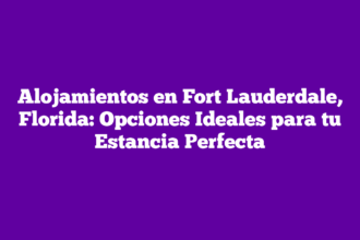Alojamientos en Fort Lauderdale, Florida: Opciones Ideales para tu Estancia Perfecta