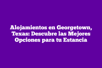 Alojamientos en Georgetown, Texas: Descubre las Mejores Opciones para tu Estancia