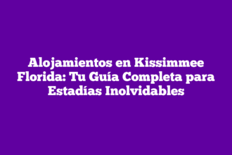 Alojamientos en Kissimmee Florida: Tu Guía Completa para Estadías Inolvidables