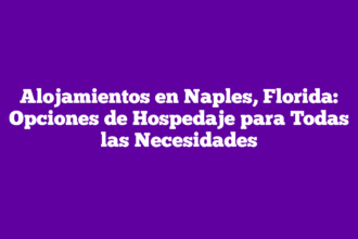 Alojamientos en Naples, Florida: Opciones de Hospedaje para Todas las Necesidades
