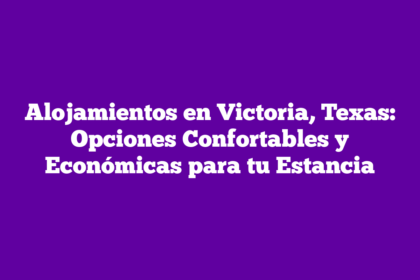 Alojamientos en Victoria, Texas: Opciones Confortables y Económicas para tu Estancia