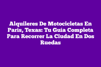 Alquileres De Motocicletas En París, Texas: Tu Guía Completa Para Recorrer La Ciudad En Dos Ruedas