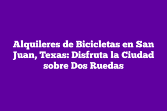Alquileres de Bicicletas en San Juan, Texas: Disfruta la Ciudad sobre Dos Ruedas
