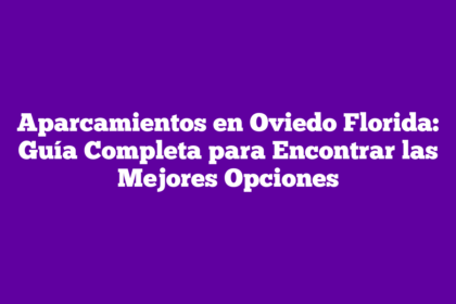 Aparcamientos en Oviedo Florida: Guía Completa para Encontrar las Mejores Opciones