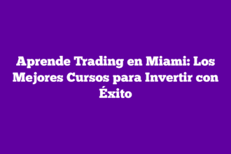 Aprende Trading en Miami: Los Mejores Cursos para Invertir con Éxito