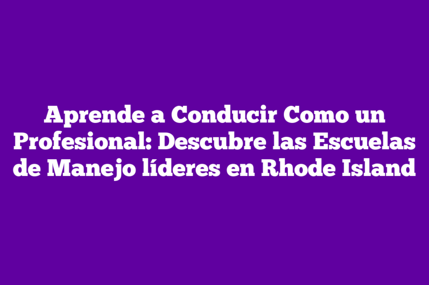 Aprende a Conducir Como un Profesional: Descubre las Escuelas de Manejo líderes en Rhode Island