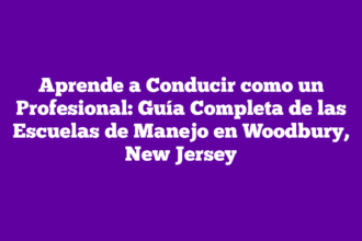 Aprende a Conducir como un Profesional: Guía Completa de las Escuelas de Manejo en Woodbury, New Jersey