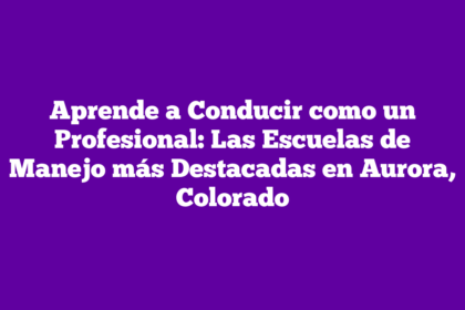 Aprende a Conducir como un Profesional: Las Escuelas de Manejo más Destacadas en Aurora, Colorado
