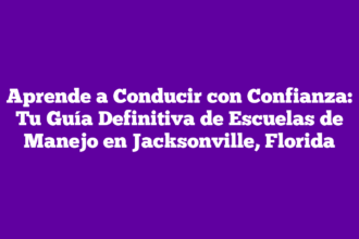 Aprende a Conducir con Confianza: Tu Guía Definitiva de Escuelas de Manejo en Jacksonville, Florida