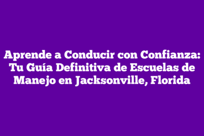 Aprende a Conducir con Confianza: Tu Guía Definitiva de Escuelas de Manejo en Jacksonville, Florida