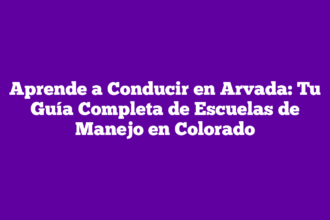 Aprende a Conducir en Arvada: Tu Guía Completa de Escuelas de Manejo en Colorado