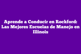 Aprende a Conducir en Rockford: Las Mejores Escuelas de Manejo en Illinois