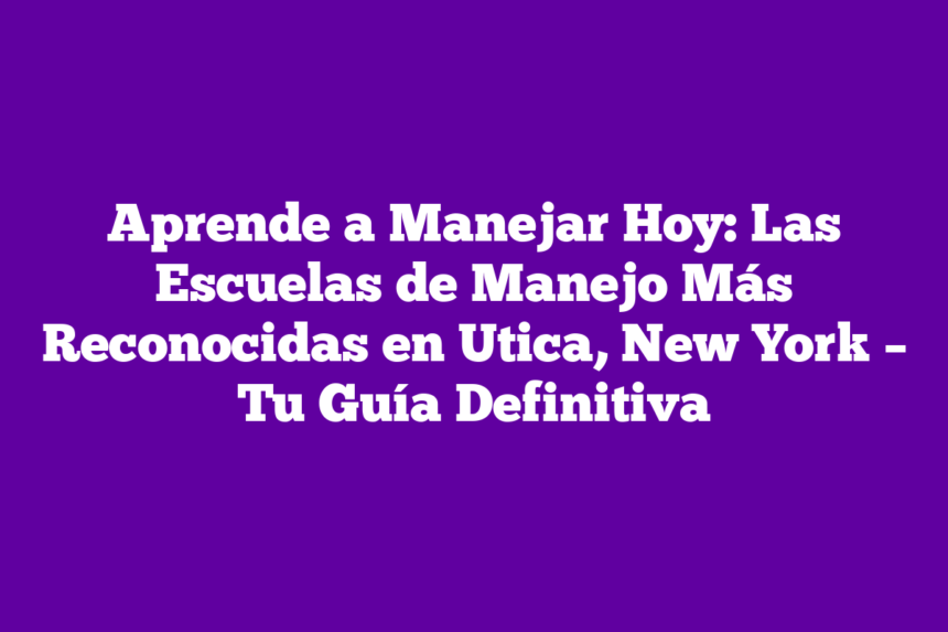 Imagen de Tu Pasaporte a la Libertad en la Carretera: Descubre las Escuelas de Manejo Líderes en Utica, New York Aprende a Manejar Hoy: Las Escuelas de Manejo Más Reconocidas en Utica, New York – Tu Guía Definitiva