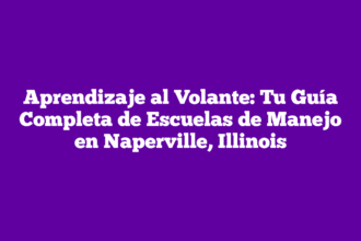 Aprendizaje al Volante: Tu Guía Completa de Escuelas de Manejo en Naperville, Illinois