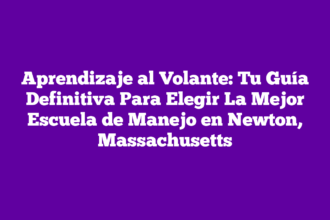 Aprendizaje al Volante: Tu Guía Definitiva Para Elegir La Mejor Escuela de Manejo en Newton, Massachusetts
