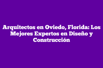 Arquitectos en Oviedo, Florida: Los Mejores Expertos en Diseño y Construcción