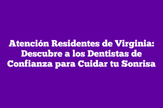 Atención Residentes de Virginia: Descubre a los Dentistas de Confianza para Cuidar tu Sonrisa